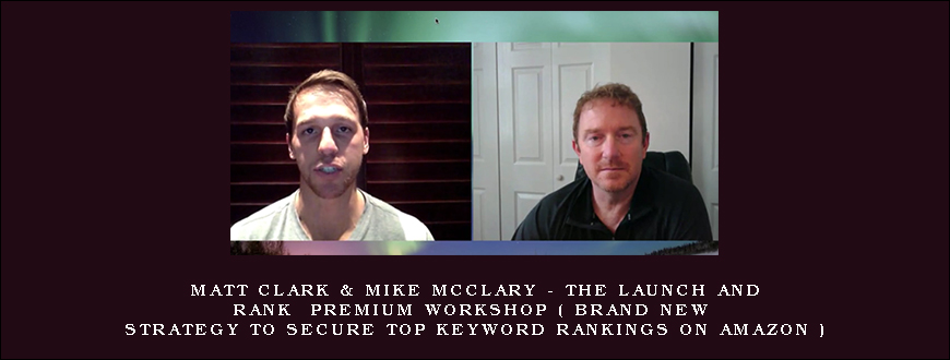 Matt Clark & Mike McClary – The Launch and Rank Premium Workshop ( Brand New Strategy to Secure Top Keyword Rankings on Amazon )