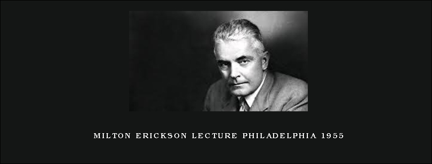 Milton Erickson Lecture Philadelphia 1955