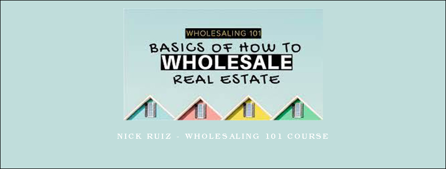 Nick Ruiz – Wholesaling 101 Course