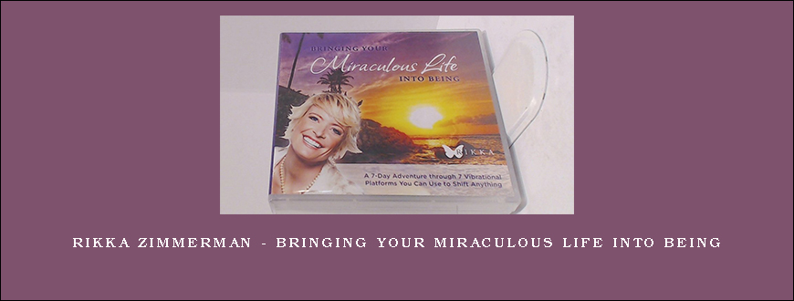 Rikka Zimmerman – Bringing Your Miraculous Life Into Being