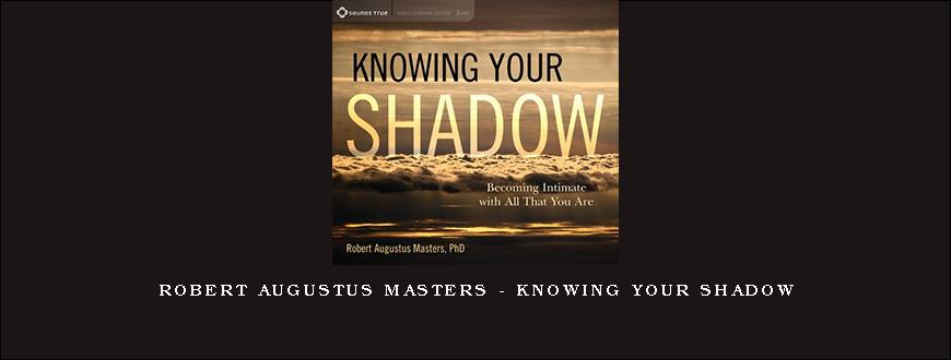 Robert Augustus Masters – KNOWING YOUR SHADOW