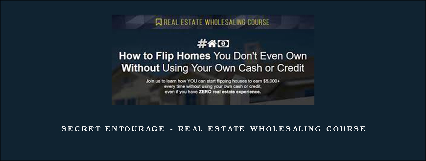 Secret Entourage – Real Estate Wholesaling Course