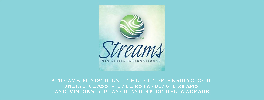 Streams Ministries – The Art of Hearing God Online Class + Understanding Dreams and Visions + Prayer and Spiritual Warfare