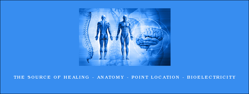 The Source Of Healing – Anatomy – Point Location – Bioelectricity