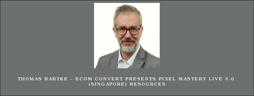 Thomas Bartke – eCom Convert Presents PIXEL MASTERY LIVE 3.0 (Singapore) Resources