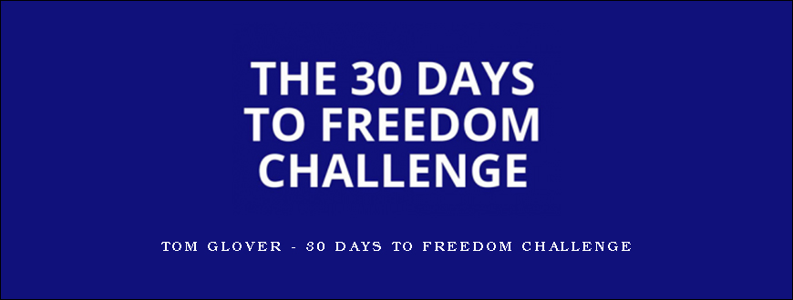 Tom Glover – 30 Days To Freedom Challenge