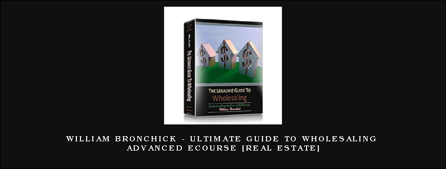 William Bronchick – Ultimate Guide to Wholesaling Advanced eCourse [Real Estate]