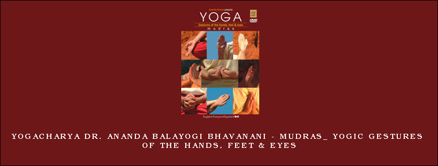 Yogacharya Dr. Ananda Balayogi Bhavanani – MUDRAS_ Yogic gestures of the hands, feet & eyes