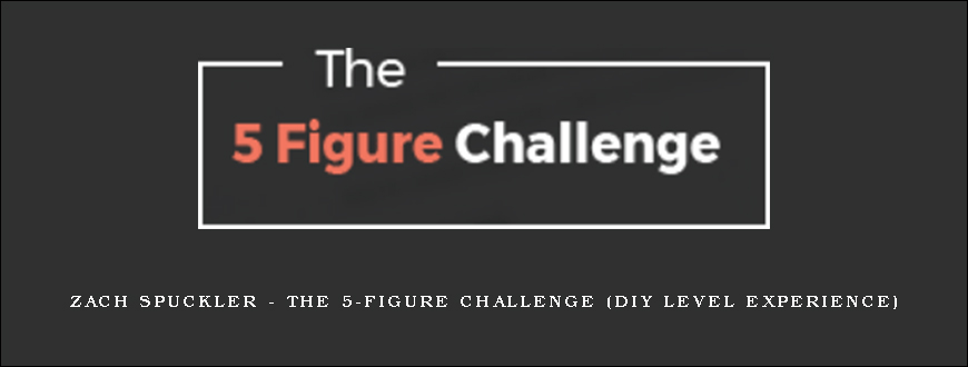 Zach Spuckler – The 5-Figure Challenge (DIY Level Experience)