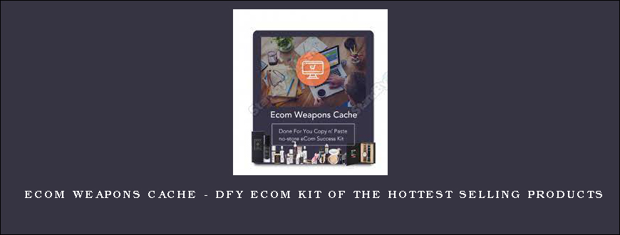 eCom Weapons Cache – DFY eCom Kit Of The Hottest Selling Products