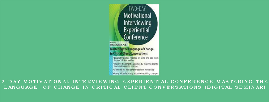 2-Day Motivational Interviewing Experiential Conference Mastering the Language of Change in Critical Client Conversations (Digital Seminar)