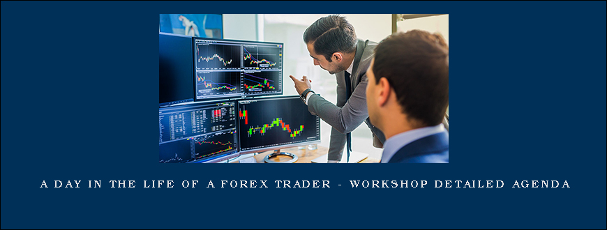 A Day In The Life Of A Forex Trader – Workshop Detailed Agenda