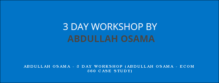 Abdullah Osama – 3 Day Workshop (Abdullah Osama – eCom 360 Case Study)