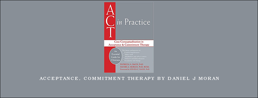 Acceptance, Commitment Therapy by Daniel J Moran