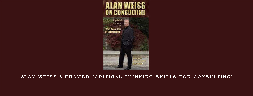 Alan Weiss – Framed (Critical Thinking Skills for Consulting)