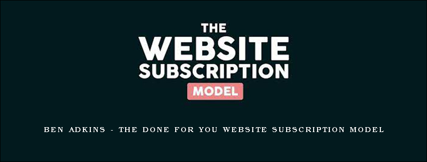 Ben Adkins – The Done For You Website Subscription Model