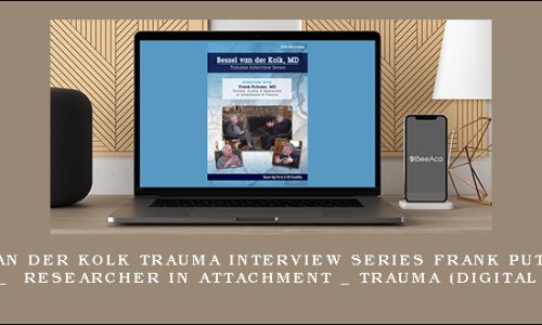 Bessel van der Kolk Trauma Interview Series Frank Putnam, MD, Pioneer _ Researcher in Attachment _ Trauma (Digital Seminar)