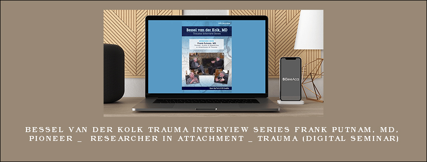 Bessel van der Kolk Trauma Interview Series Frank Putnam, MD, Pioneer _ Researcher in Attachment _ Trauma (Digital Seminar)