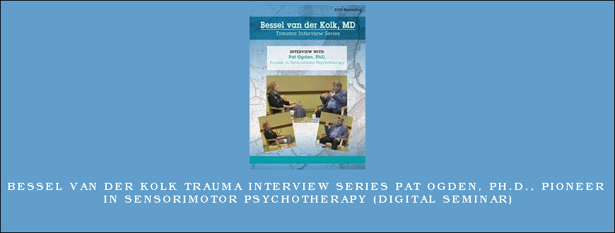 Bessel van der Kolk Trauma Interview Series Pat Ogden, Ph.D., Pioneer in Sensorimotor Psychotherapy (Digital Seminar)