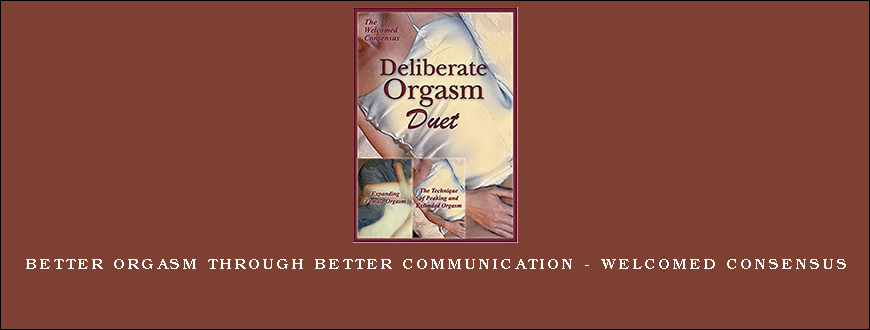 Better Orgasm Through Better Communication – Welcomed Consensus