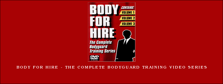 Body For Hire – The Complete Bodyguard Training Video Series