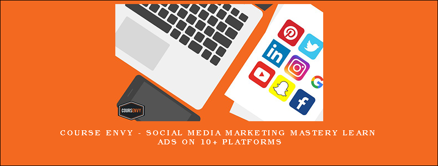 COURSE ENVY – Social Media Marketing MASTERY Learn Ads on 10+ Platforms