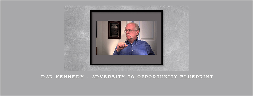 Dan Kennedy – Adversity To Opportunity Blueprint