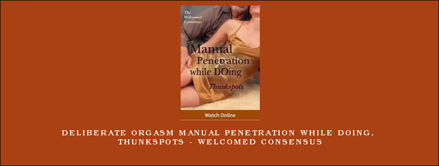 Deliberate Orgasm Manual Penetration while DOing, Thunkspots – Welcomed Consensus