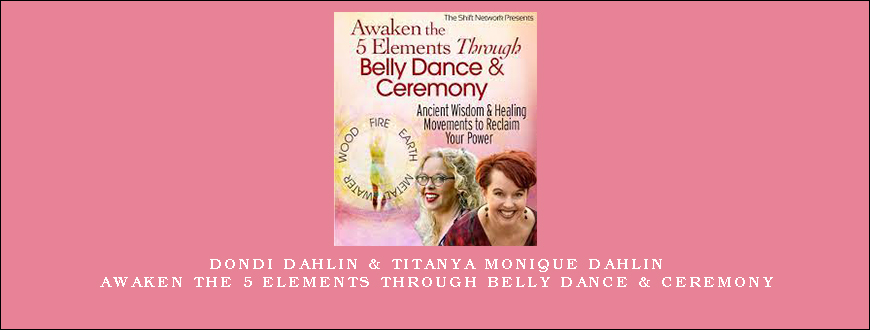 Dondi Dahlin & Titanya Monique Dahlin – Awaken the 5 Elements Through Belly Dance & Ceremony