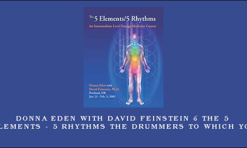 Donna Eden with David Feinstein – The 5 Elements – 5 Rhythms The Drummers to Which You