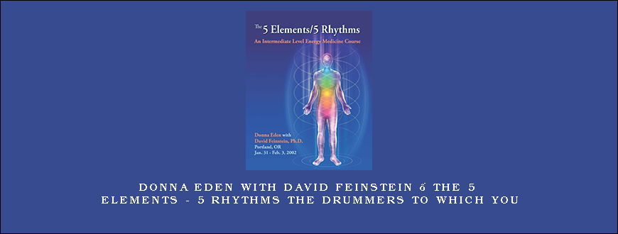 Donna Eden with David Feinstein – The 5 Elements – 5 Rhythms The Drummers to Which You