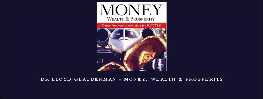 Dr Lloyd Glauberman – Money, Wealth & Prosperity