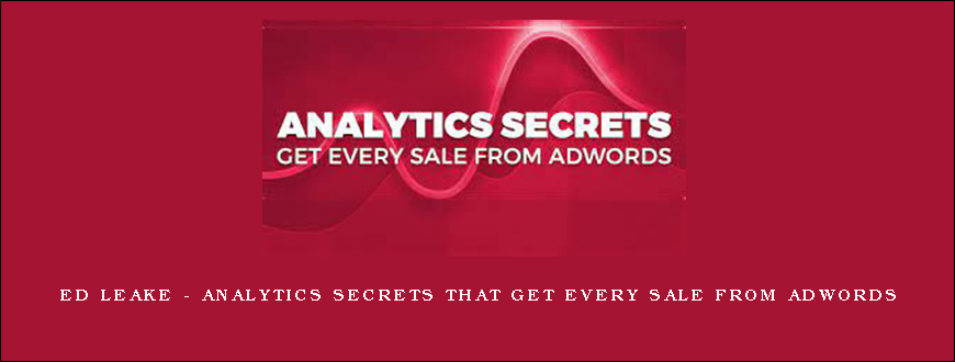 Ed Leake – Analytics Secrets that Get Every Sale from AdWords