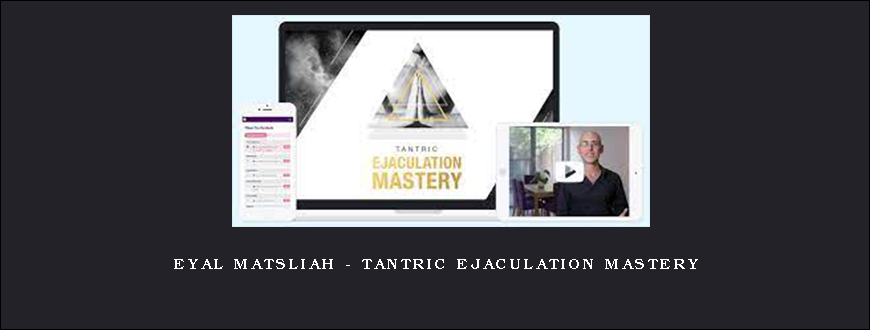 Eyal Matsliah – Tantric Ejaculation Mastery