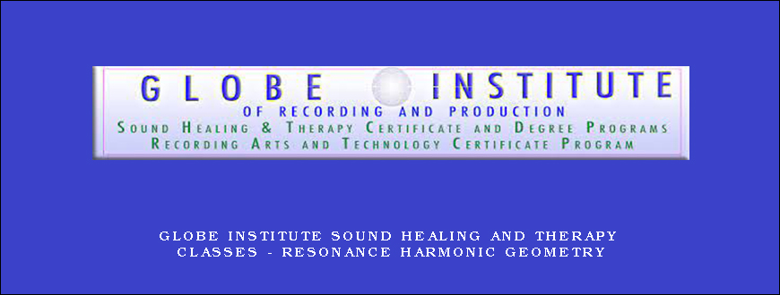 Globe Institute Sound Healing and Therapy Classes – Resonance Harmonic Geometry