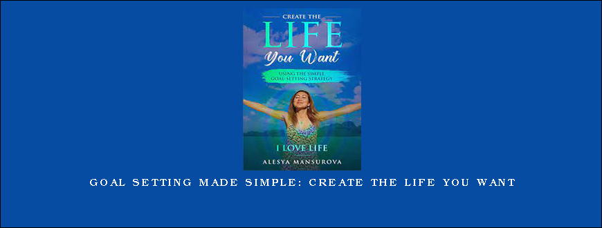 Goal Setting Made Simple Create the Life You Want