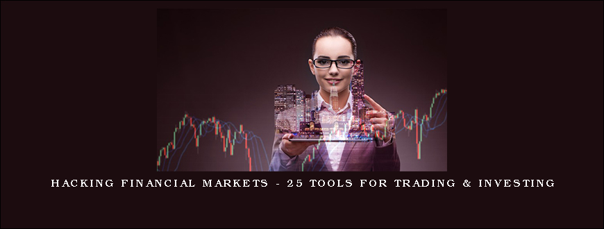 Hacking Financial Markets – 25 Tools For Trading & Investing