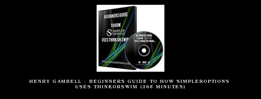 Henry Gambell – Beginners Guide to How SimplerOptions Uses ThinkorSwim (268 Minutes)