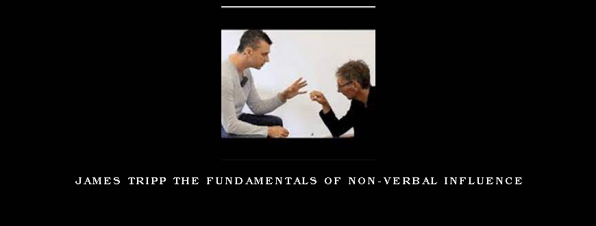 James Tripp The Fundamentals of Non-verbal Influence