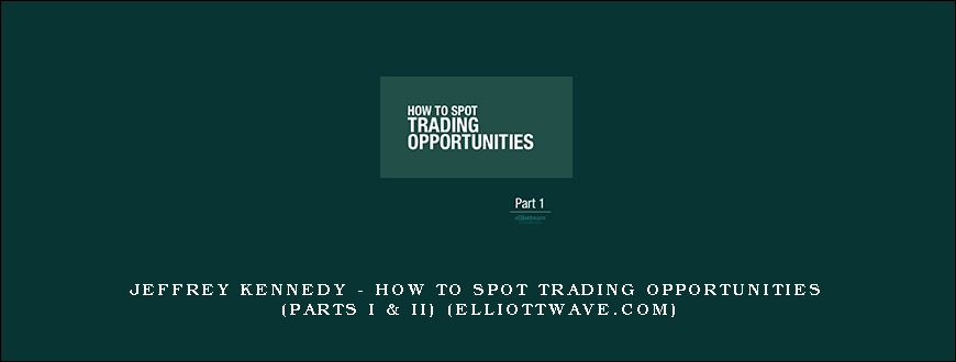 Jeffrey Kennedy – How to Spot Trading Opportunities (Parts I & II) (elliottwave.com)