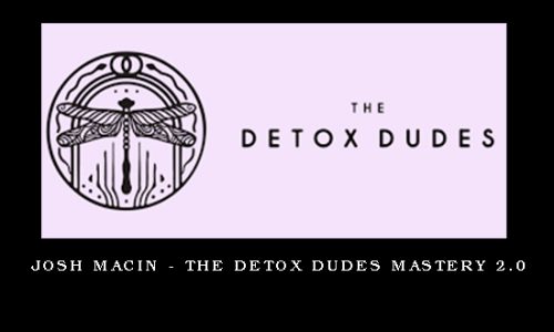 Josh Macin – The Detox Dudes Mastery 2.0