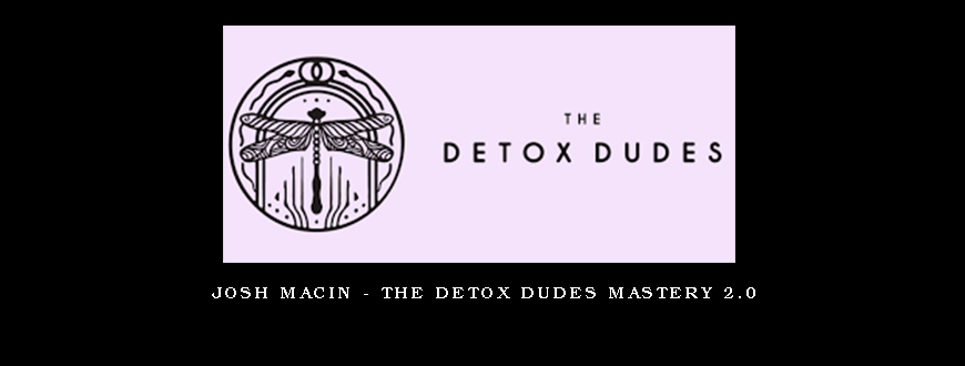 Josh Macin – The Detox Dudes Mastery 2.0