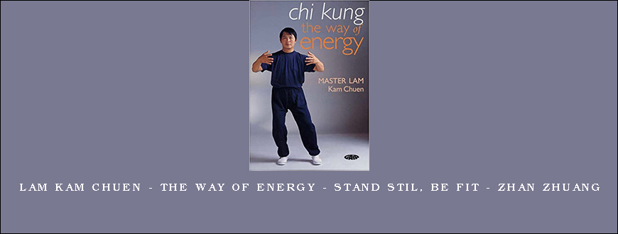 Lam Kam Chuen – The way of energy – Stand Stil, Be Fit – Zhan Zhuang