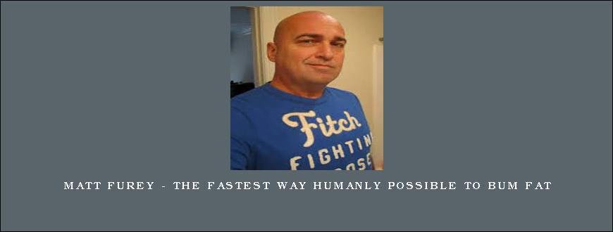 Matt Furey – The Fastest Way Humanly Possible to Bum Fat