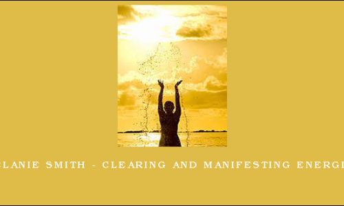 Melanie Smith – Clearing and Manifesting Energies