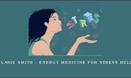 Melanie Smith – Energy Medicine for Stress Relief