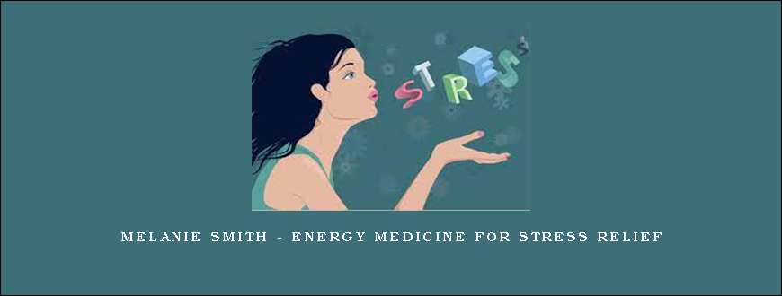 Melanie Smith – Energy Medicine for Stress Relief