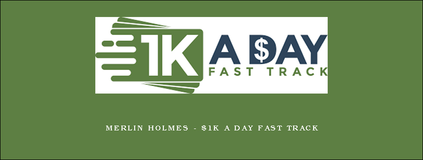 Merlin Holmes – $1K A Day Fast Track