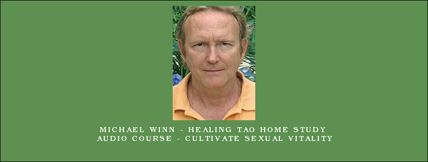 Michael Winn – Healing Tao Home Study Audio Course – Cultivate Sexual Vitality