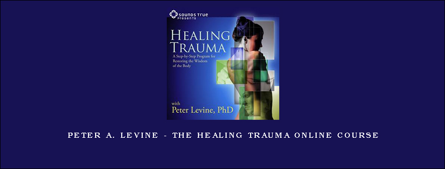 Peter A. Levine – The Healing Trauma Online Course